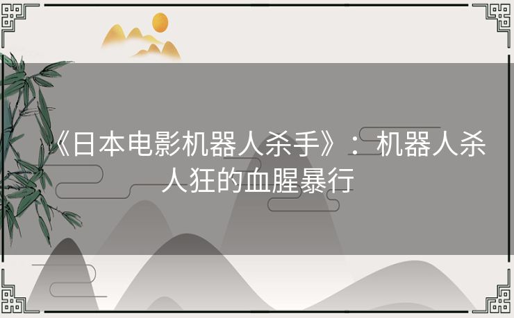 《日本电影机器人杀手》：机器人杀人狂的血腥暴行