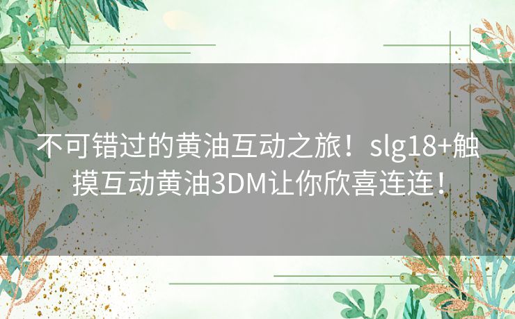 不可错过的黄油互动之旅！slg18+触摸互动黄油3DM让你欣喜连连！