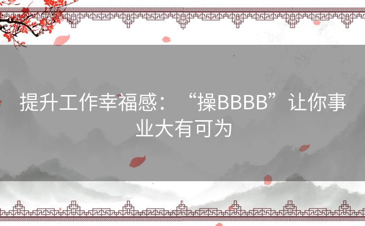 提升工作幸福感：“操BBBB”让你事业大有可为