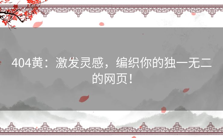 404黄：激发灵感，编织你的独一无二的网页！