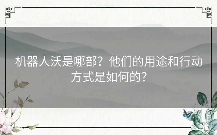 机器人沃是哪部？他们的用途和行动方式是如何的？