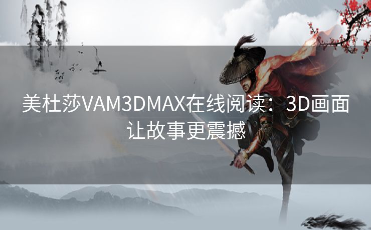 美杜莎VAM3DMAX在线阅读：3D画面让故事更震撼