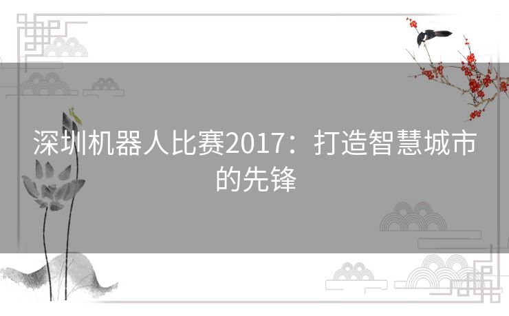 深圳机器人比赛2017：打造智慧城市的先锋