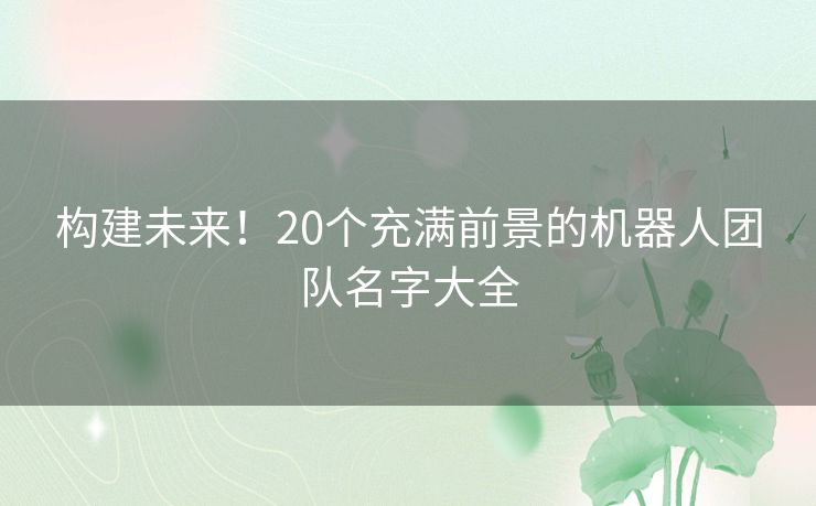 构建未来！20个充满前景的机器人团队名字大全