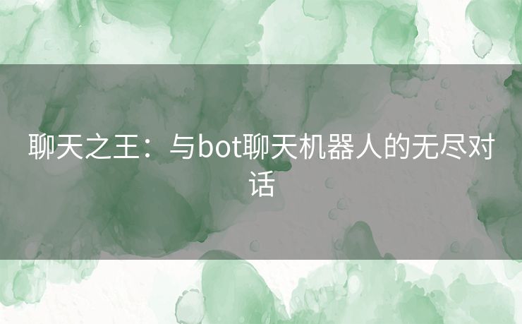 聊天之王：与bot聊天机器人的无尽对话