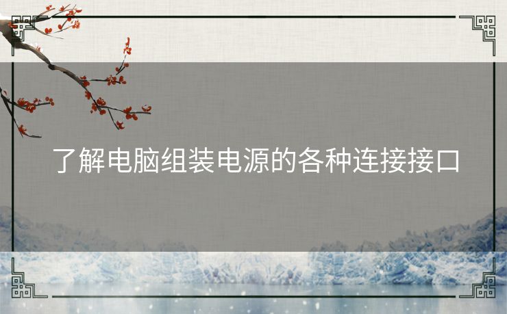 了解电脑组装电源的各种连接接口