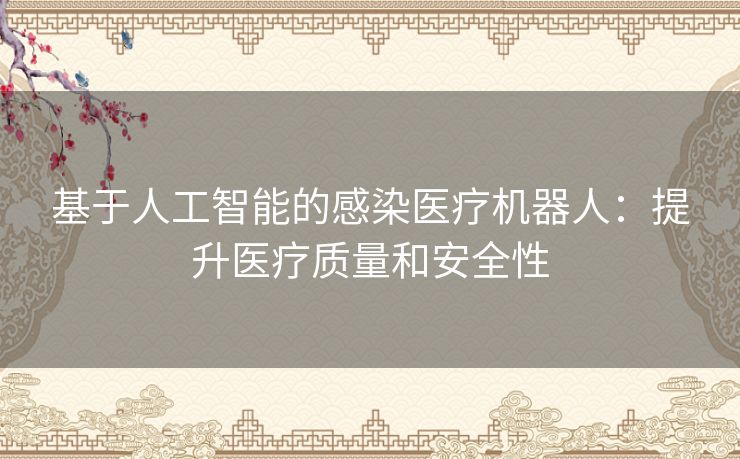 基于人工智能的感染医疗机器人：提升医疗质量和安全性