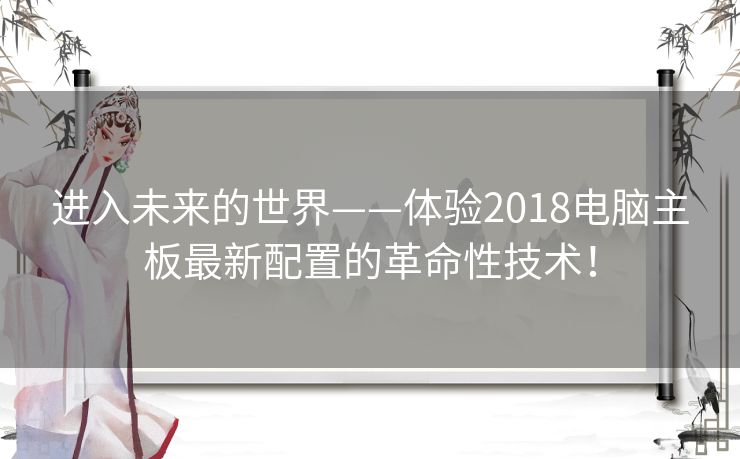 进入未来的世界——体验2018电脑主板最新配置的革命性技术！