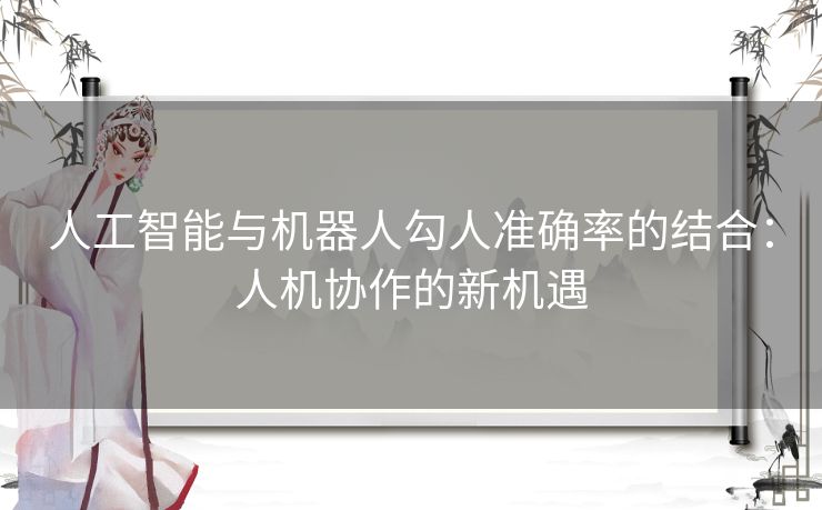 人工智能与机器人勾人准确率的结合：人机协作的新机遇