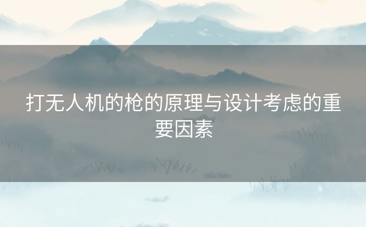 打无人机的枪的原理与设计考虑的重要因素