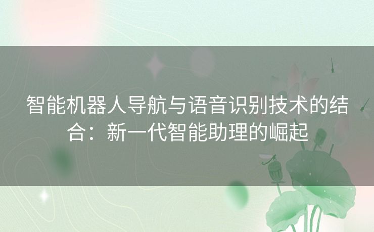 智能机器人导航与语音识别技术的结合：新一代智能助理的崛起