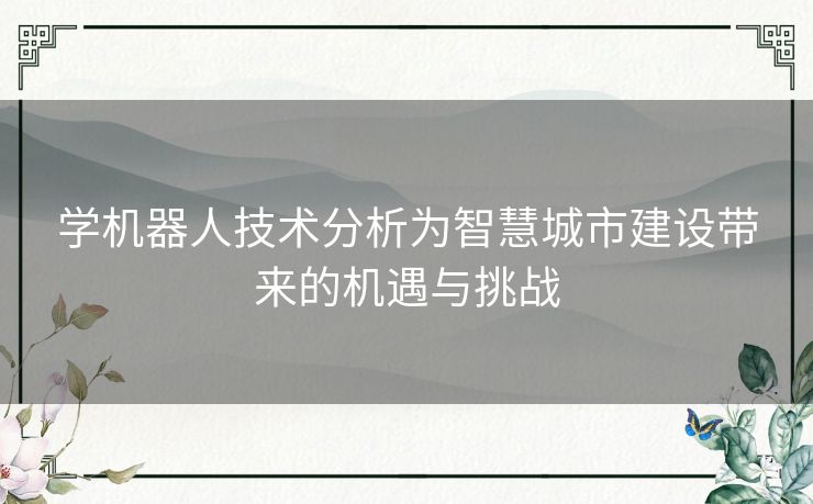 学机器人技术分析为智慧城市建设带来的机遇与挑战