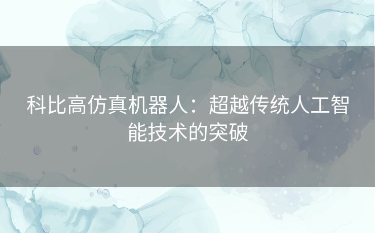 科比高仿真机器人：超越传统人工智能技术的突破