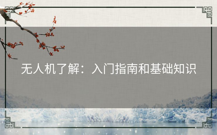 无人机了解：入门指南和基础知识