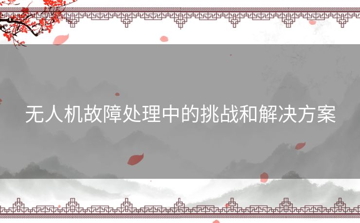 无人机故障处理中的挑战和解决方案