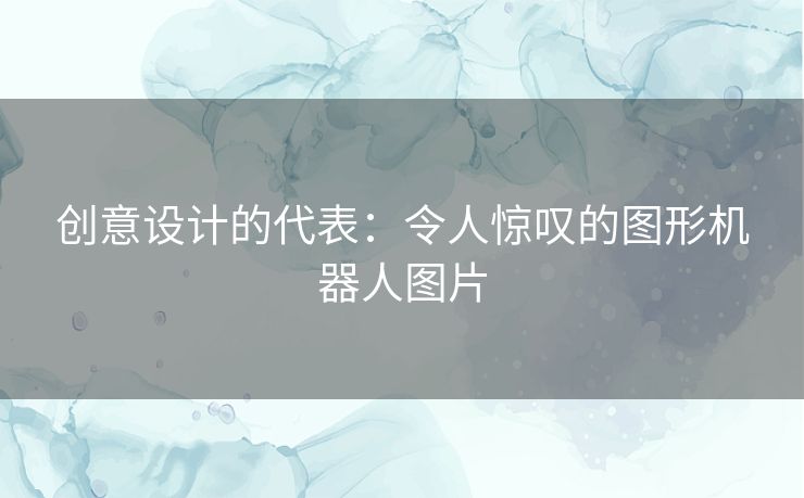 创意设计的代表：令人惊叹的图形机器人图片