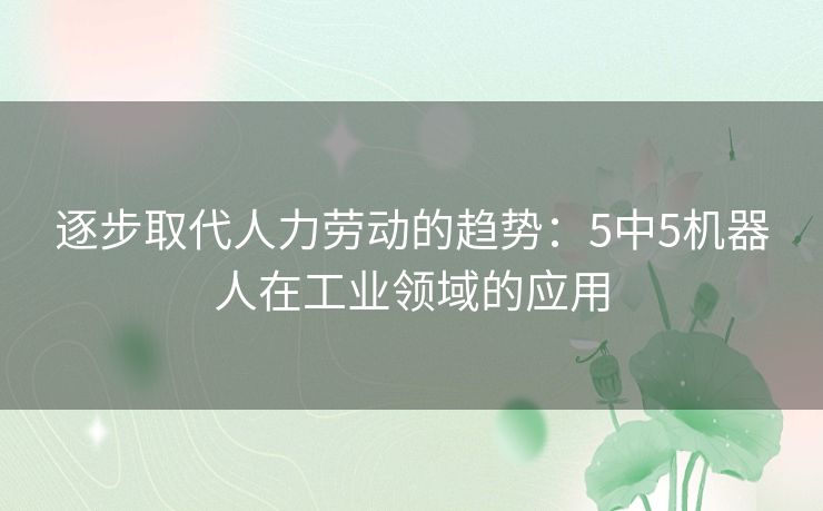 逐步取代人力劳动的趋势：5中5机器人在工业领域的应用