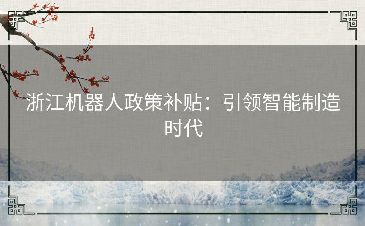 浙江机器人政策补贴：引领智能制造时代