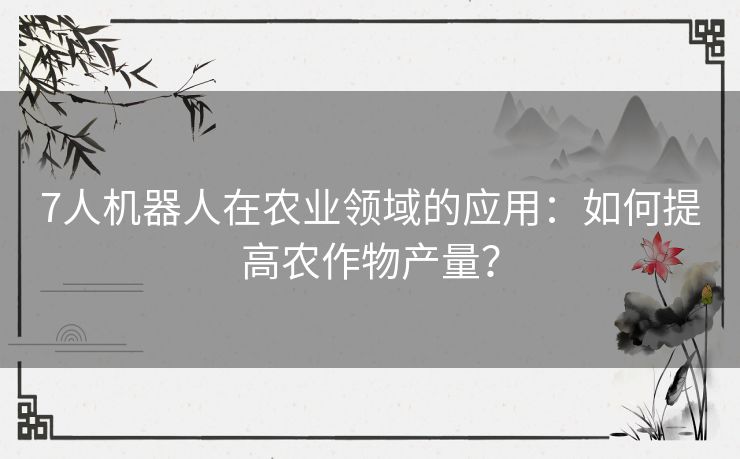 7人机器人在农业领域的应用：如何提高农作物产量？