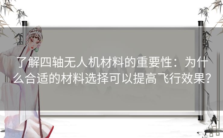 了解四轴无人机材料的重要性：为什么合适的材料选择可以提高飞行效果？