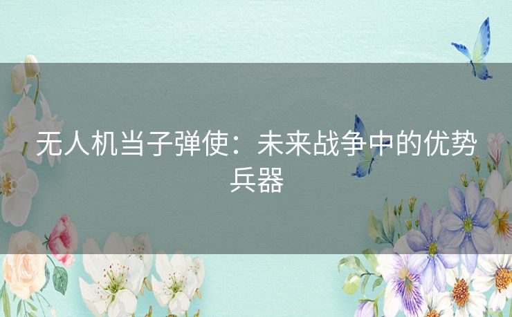 无人机当子弹使：未来战争中的优势兵器