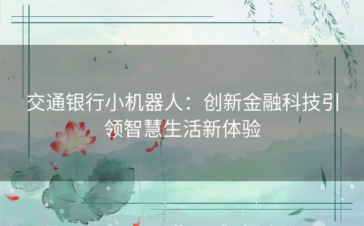 交通银行小机器人：创新金融科技引领智慧生活新体验